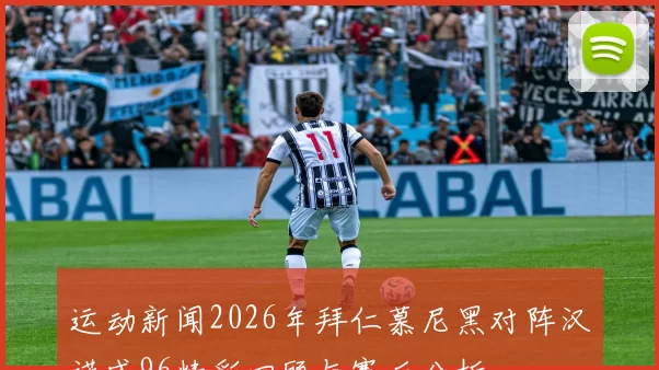 运动新闻2026年拜仁慕尼黑对阵汉诺威96精彩回顾与赛后分析